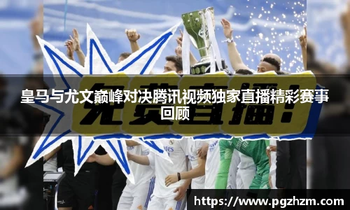 皇马与尤文巅峰对决腾讯视频独家直播精彩赛事回顾